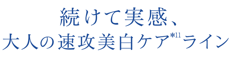 続けて実感、大人の速攻美白ケア*11ライン